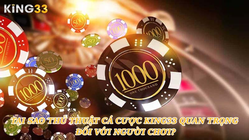 Tại sao thủ thuật cá cược King33 quan trọng đối với người chơi?